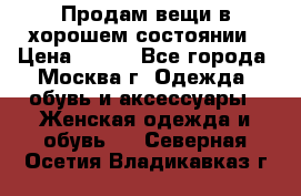 Продам вещи в хорошем состоянии › Цена ­ 500 - Все города, Москва г. Одежда, обувь и аксессуары » Женская одежда и обувь   . Северная Осетия,Владикавказ г.